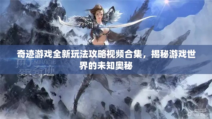 奇迹游戏全新玩法攻略视频合集，揭秘游戏世界的未知奥秘