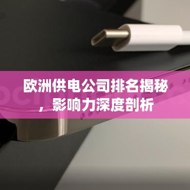 欧洲供电公司排名揭秘，影响力深度剖析