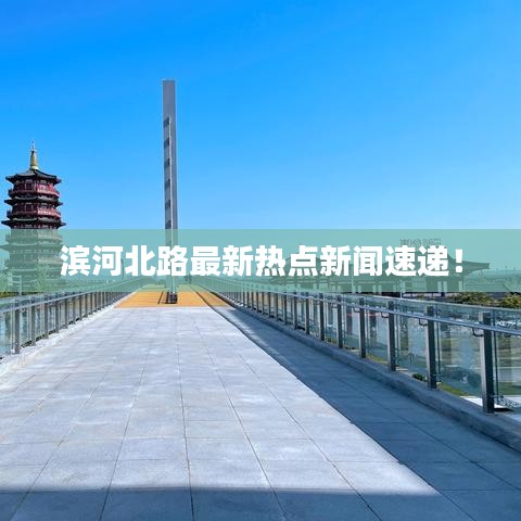 滨河北路最新热点新闻速递！