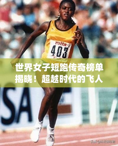 世界女子短跑传奇榜单揭晓！超越时代的飞人传奇排名揭晓！
