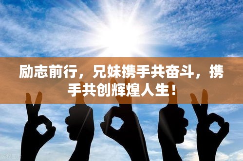 励志前行，兄妹携手共奋斗，携手共创辉煌人生！