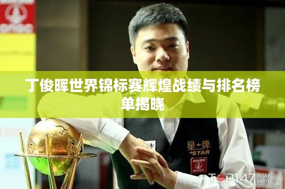 丁俊晖世界锦标赛辉煌战绩与排名榜单揭晓