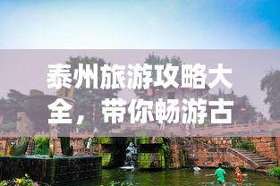 泰州旅游攻略大全，带你畅游古城美景！