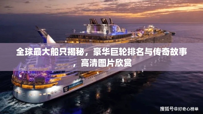 全球最大船只揭秘，豪华巨轮排名与传奇故事，高清图片欣赏