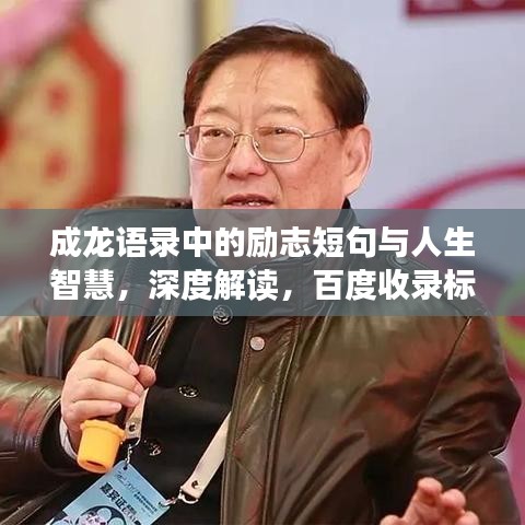 成龙语录中的励志短句与人生智慧，深度解读，百度收录标准标题推荐