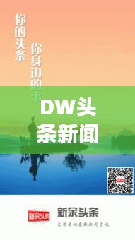 DW头条新闻，掌握最新动态，引领时代潮流风向标
