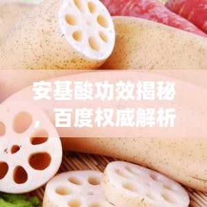 安基酸功效揭秘，百度权威解析，全面了解其作用！