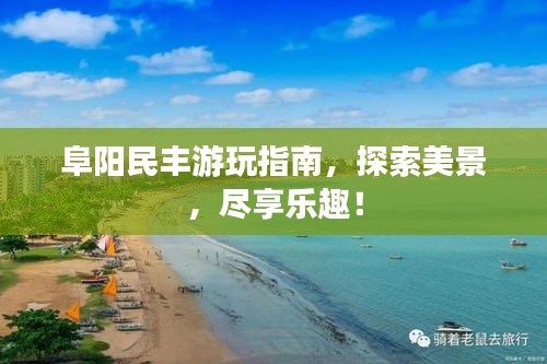 阜阳民丰游玩指南，探索美景，尽享乐趣！