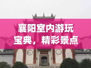 襄阳室内游玩宝典，精彩景点一网打尽！