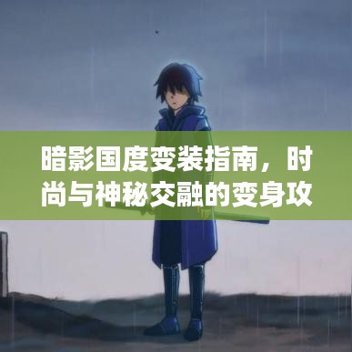 暗影国度变装指南，时尚与神秘交融的变身攻略最新呈现！