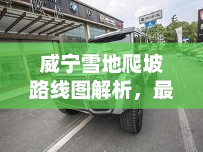 威宁雪地爬坡路线图解析，最新动态，一网打尽！