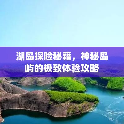 湖岛探险秘籍，神秘岛屿的极致体验攻略