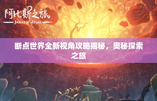 断点世界全新视角攻略揭秘，奥秘探索之旅