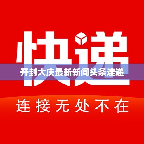 开封大庆最新新闻头条速递