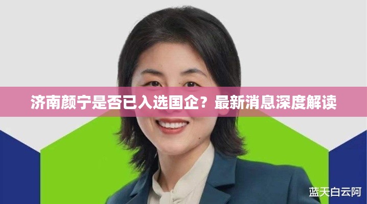 济南颜宁是否已入选国企？最新消息深度解读