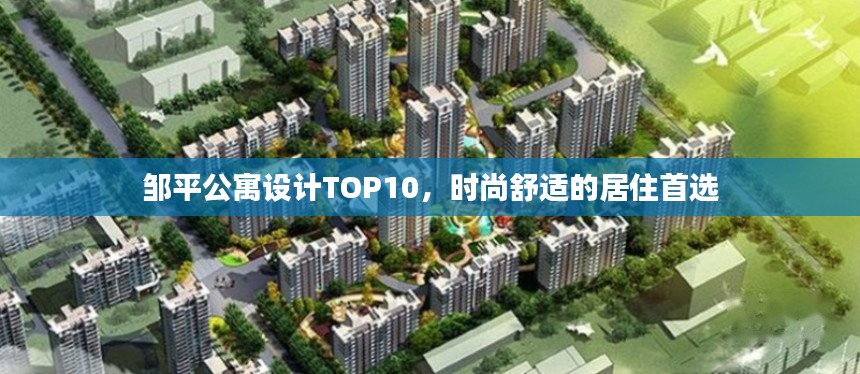 邹平公寓设计TOP10，时尚舒适的居住首选
