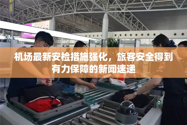 机场最新安检措施强化，旅客安全得到有力保障的新闻速递