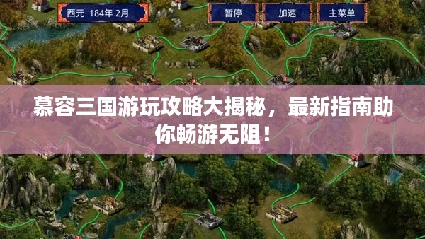 慕容三国游玩攻略大揭秘，最新指南助你畅游无阻！