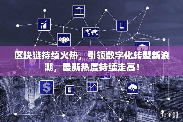 区块链持续火热，引领数字化转型新浪潮，最新热度持续走高！