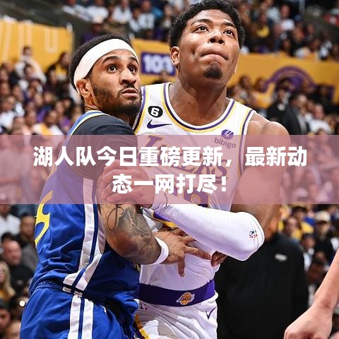 湖人队今日重磅更新，最新动态一网打尽！