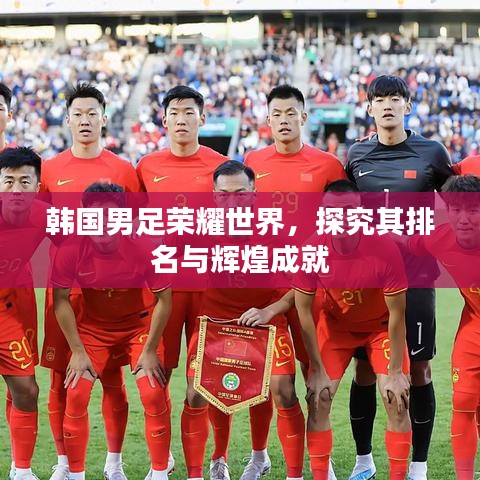 韩国男足荣耀世界，探究其排名与辉煌成就