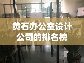 黄石办公室设计公司的排名榜单，专业设计团队打造舒适办公空间！