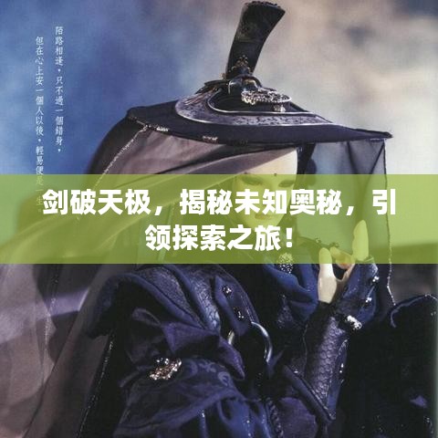 剑破天极，揭秘未知奥秘，引领探索之旅！