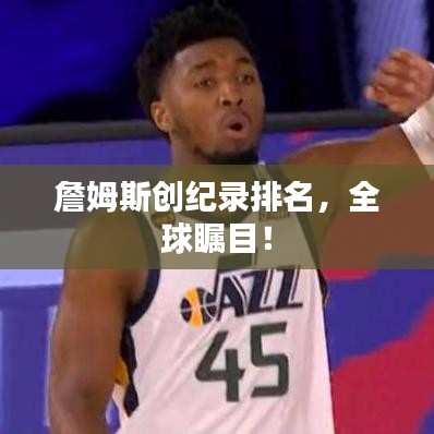 詹姆斯创纪录排名，全球瞩目！