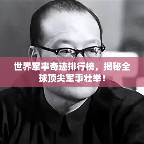 世界军事奇迹排行榜，揭秘全球顶尖军事壮举！