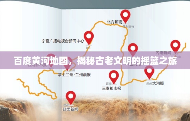 百度黄河地图，揭秘古老文明的摇篮之旅