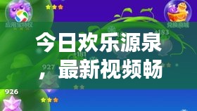 今日欢乐源泉，最新视频畅享无限快乐时光