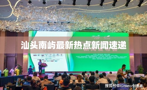 汕头南屿最新热点新闻速递