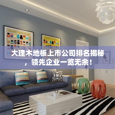 大理木地板上市公司排名揭秘，领先企业一览无余！