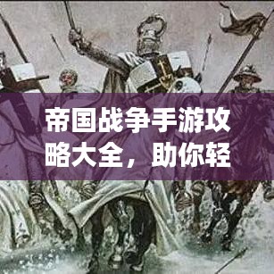 帝国战争手游攻略大全，助你轻松登顶游戏巅峰！