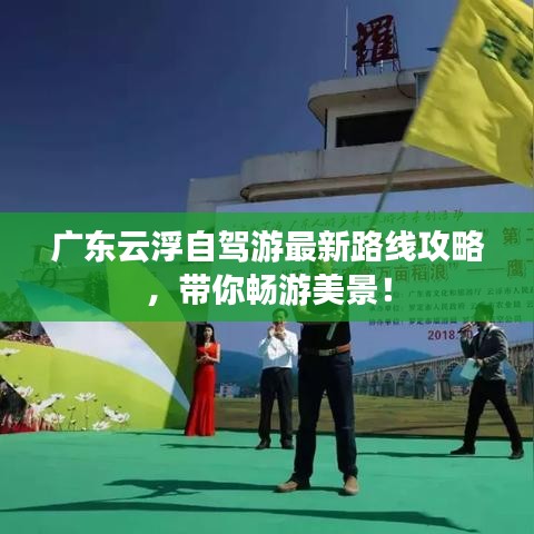 广东云浮自驾游最新路线攻略，带你畅游美景！