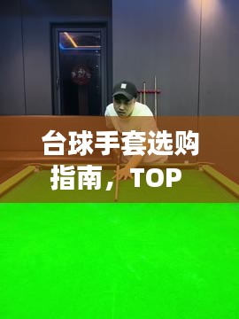 台球手套选购指南，TOP 10排名与产品推荐，让你挑选无忧！