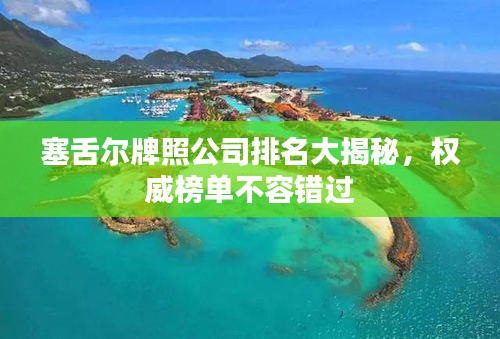 塞舌尔牌照公司排名大揭秘，权威榜单不容错过