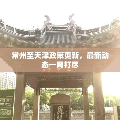 常州至天津政策更新，最新动态一网打尽