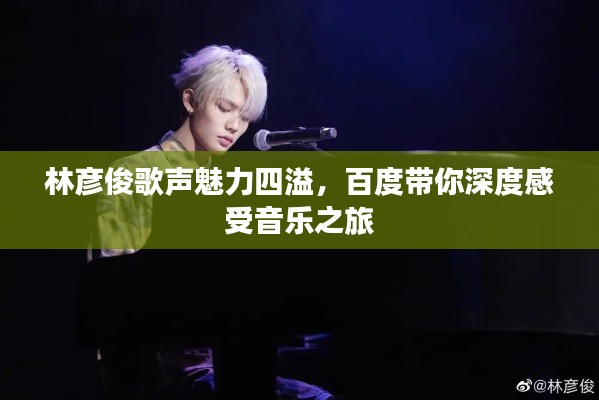 林彦俊歌声魅力四溢，百度带你深度感受音乐之旅