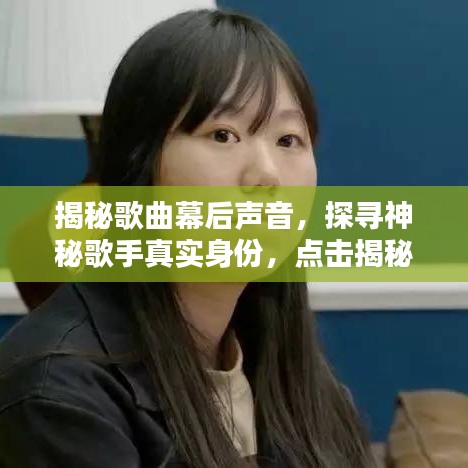 揭秘歌曲幕后声音，探寻神秘歌手真实身份，点击揭秘，百度揭晓！