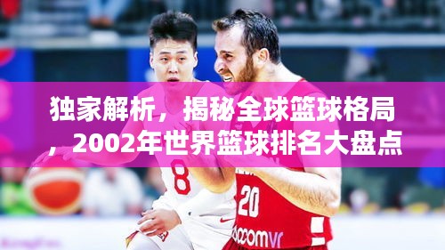 独家解析，揭秘全球篮球格局，2002年世界篮球排名大盘点！
