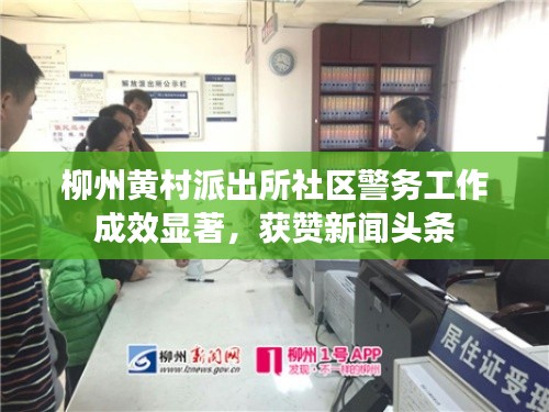 柳州黄村派出所社区警务工作成效显著，获赞新闻头条