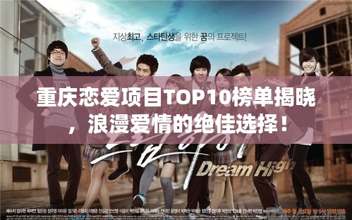 重庆恋爱项目TOP10榜单揭晓，浪漫爱情的绝佳选择！