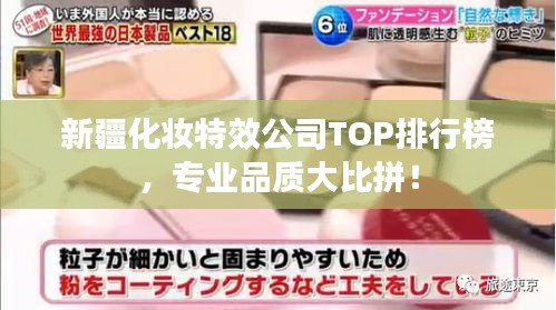 新疆化妆特效公司TOP排行榜，专业品质大比拼！